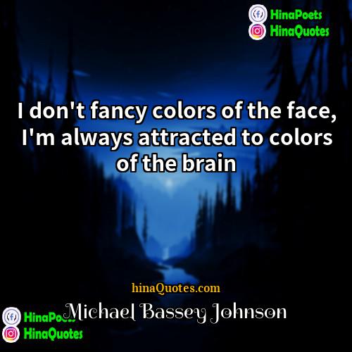 Michael Bassey Johnson Quotes | I don't fancy colors of the face,
